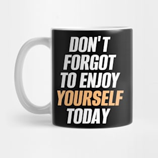 Don't Forget To Enjoy Yourself Today Mug